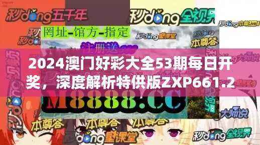 2024澳门好彩大全53期每日开奖,深度解析特供版ZXP661.29