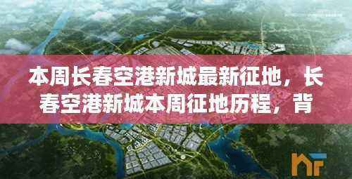 长春空港新城本周征地进展,背景、最新动态与深远影响分析