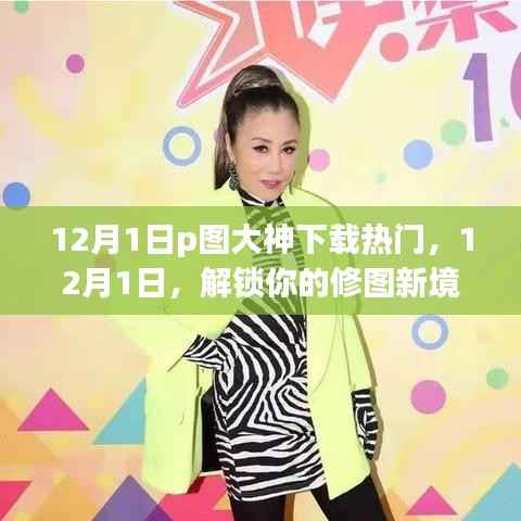 12月1日热门P图大神软件下载指南，解锁你的修图新境界