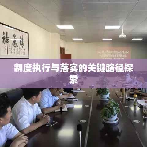 制度执行与落实的关键路径探索