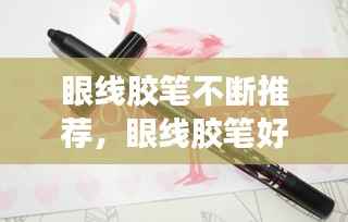 眼线胶笔不断推荐,眼线胶笔好用嘛