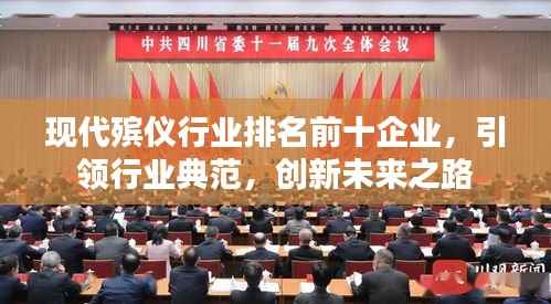 现代殡仪行业排名前十企业，引领行业典范，创新未来之路