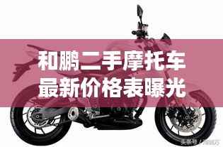和鹏二手摩托车最新价格表曝光，优质车型不容错过！
