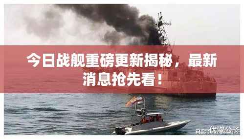 今日战舰重磅更新揭秘,最新消息抢先看!