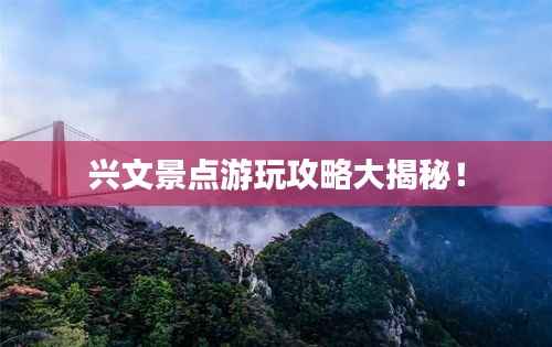 兴文景点游玩攻略大揭秘!