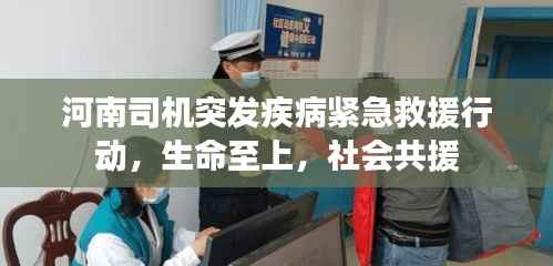 河南司机突发疾病紧急救援行动,生命至上,社会共援