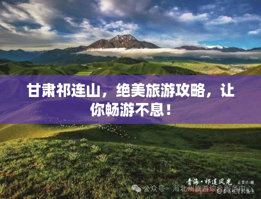 甘肃祁连山,绝美旅游攻略,让你畅游不息!