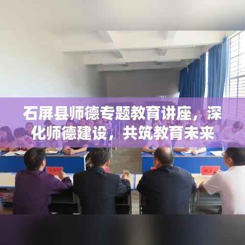 石屏县师德专题教育讲座,深化师德建设,共筑教育未来