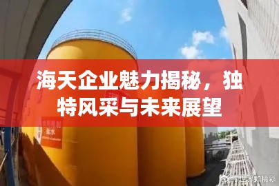 海天企业魅力揭秘,独特风采与未来展望