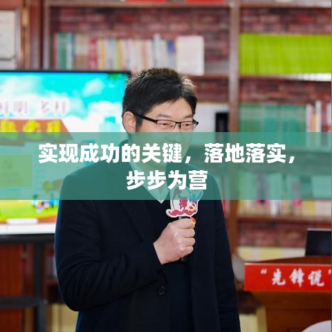 实现成功的关键，落地落实，步步为营