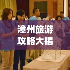 漳州旅游攻略大揭秘,最新探索指南合集